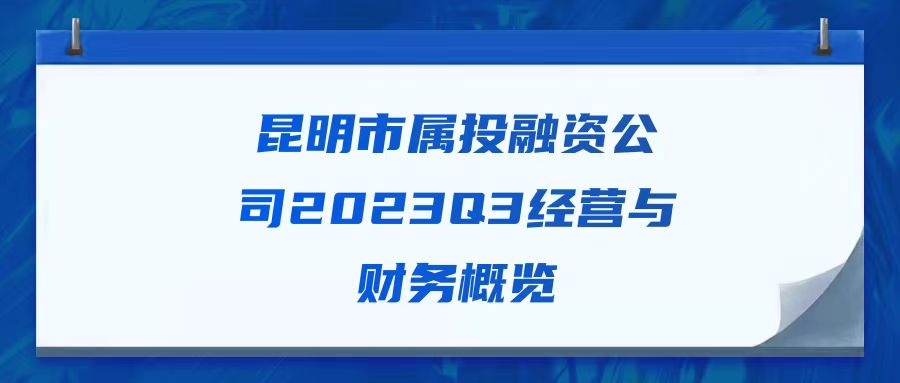 天樞觀察：昆明市屬投融資公司2023Q3經(jīng)營與財務概覽